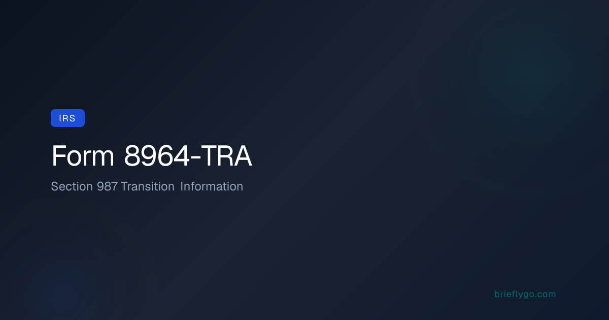IRS Form 8964-TRA — Section 987 Transition Information | BrieflyGo
