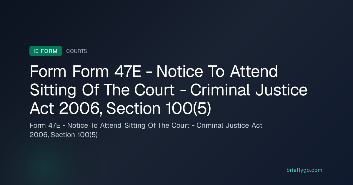 Form 47E - Notice To Attend Sitting Of The Court - Criminal Justice Act ...